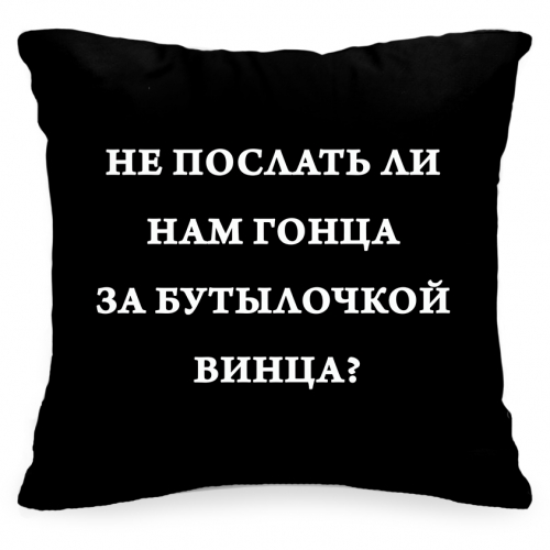 Подушка с фразой «Не послать ли нам гонца за бутылочкой винца?» - фото