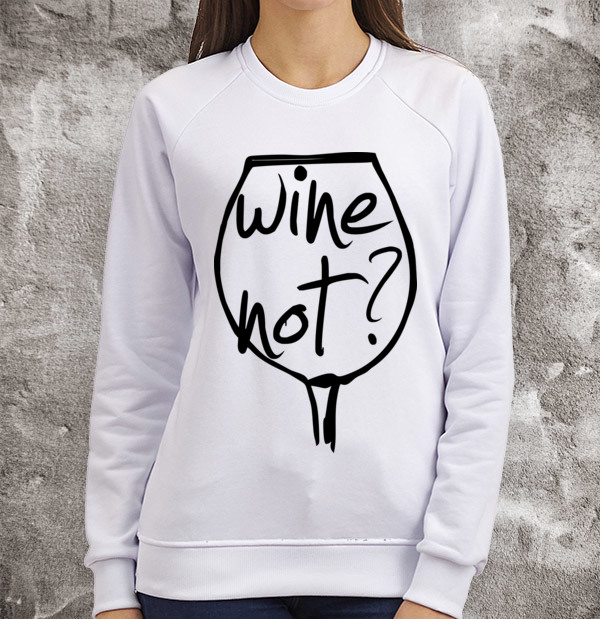 Wine not. Свитшот Wine. Футболка Wine not?. Люблю вино футболка. Свитер с принтом вино.