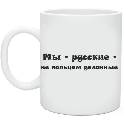 Не пальцем деланы. Мы русские Кружка. Мы русские не пальцем деланный. Не пальцем деланный. Чай не пальцем деланный.